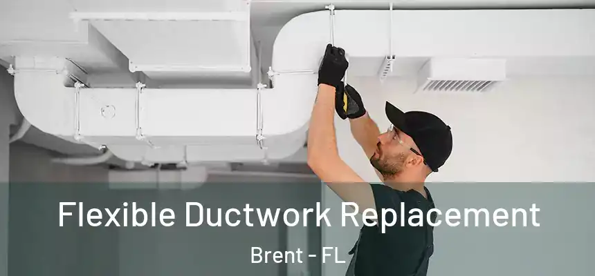Flexible Ductwork Replacement Brent - FL